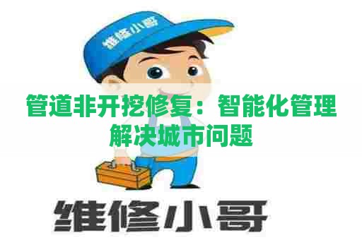 管道非开挖修复：智能化管理解决城市问题