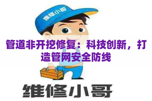 管道非开挖修复：科技创新，打造管网安全防线