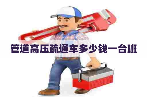 管道高压疏通车多少钱一台班