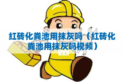 红砖化粪池用抹灰吗(红砖化粪池用抹灰吗视频) 红砖化粪池用抹灰吗(红砖化粪池用抹灰吗视频)