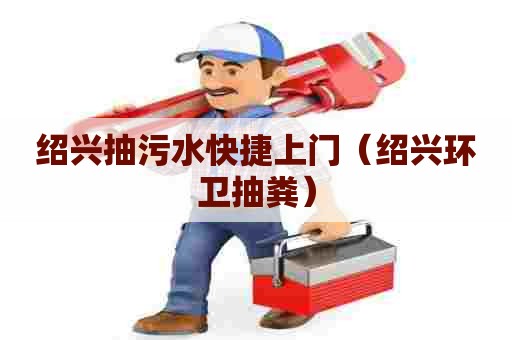 绍兴抽污水快捷上门（绍兴环卫抽粪）