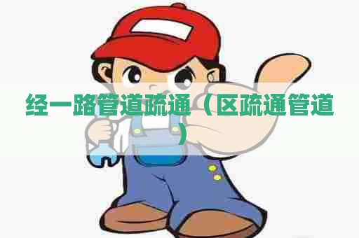 经一路管道疏通（区疏通管道）