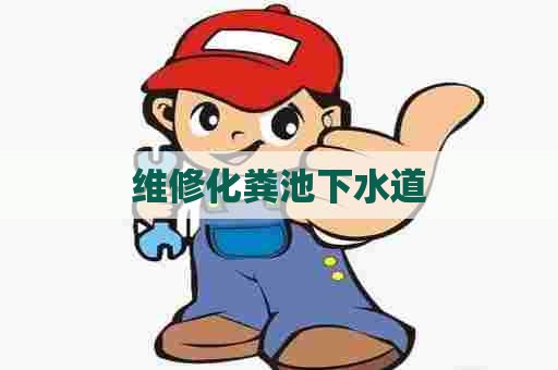 维修化粪池下水道 维修化粪池下水道