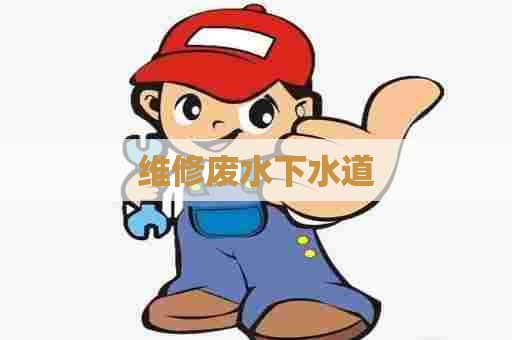 维修废水下水道 维修废水下水道