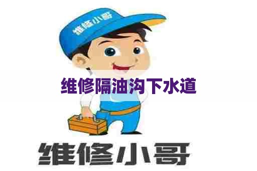 维修隔油沟下水道 维修隔油沟下水道