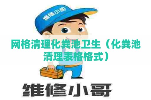 网格清理化粪池卫生（化粪池清理表格格式）