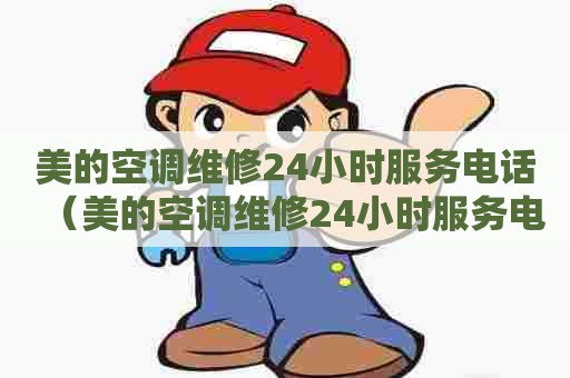 美的空调维修24小时服务电话（美的空调维修24小时服务电话号码）