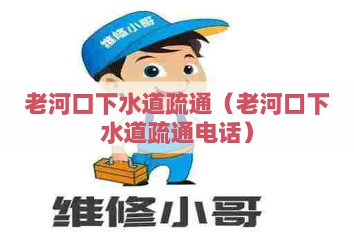 老河口下水道疏通（老河口下水道疏通电话）