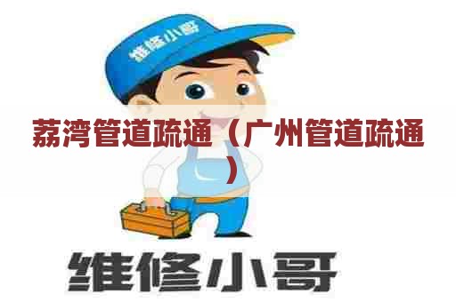 荔湾管道疏通（广州管道疏通）