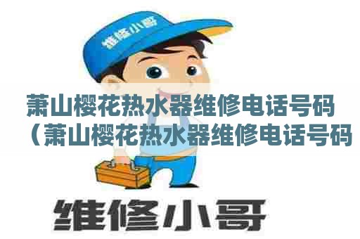 萧山樱花热水器维修电话号码(萧山樱花热水器维修电话号码是多少) 萧山樱花热水器维修电话号码(萧山樱花热水器维修电话号码是多少)