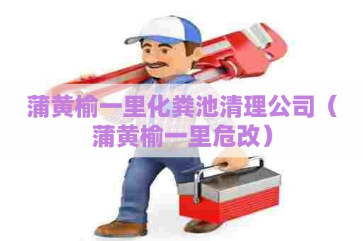 蒲黄榆一里化粪池清理公司（蒲黄榆一里危改）