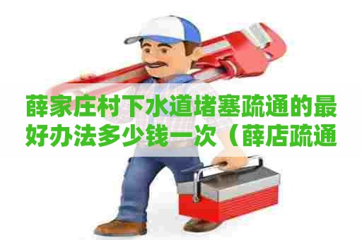薛家庄村下水道堵塞疏通的最好办法多少钱一次(薛店疏通下水道) 薛家庄村下水道堵塞疏通的最好办法多少钱一次(薛店疏通下水道)