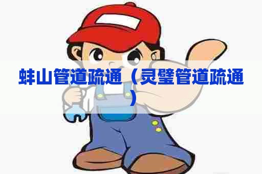 蚌山管道疏通（灵璧管道疏通）