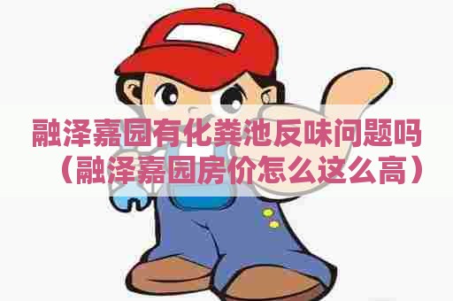 融泽嘉园有化粪池反味问题吗（融泽嘉园房价怎么这么高）