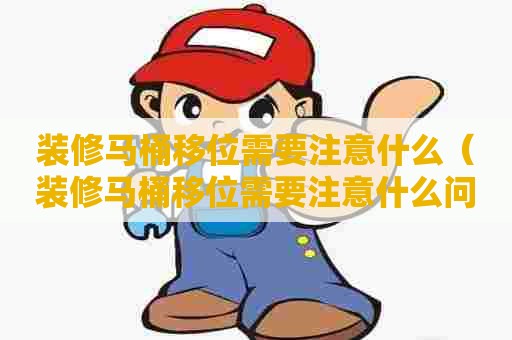 装修马桶移位需要注意什么（装修马桶移位需要注意什么问题）