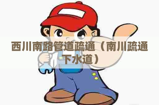 西川南路管道疏通（南川疏通下水道）