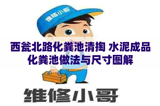 西瓮北路化粪池清掏 水泥成品化粪池做法与尺寸图解