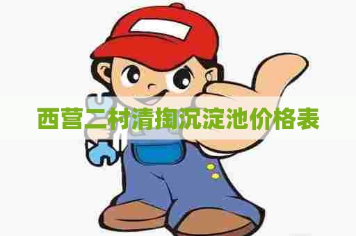 西营二村清掏沉淀池价格表