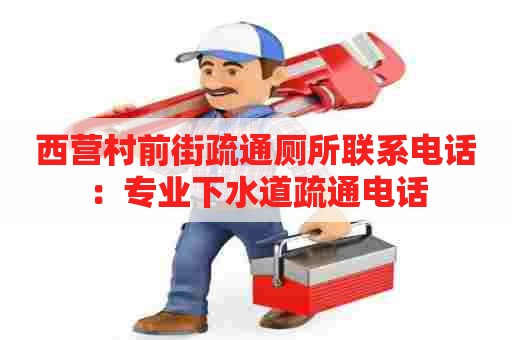 西营村前街疏通厕所联系电话:专业下水道疏通电话 西营村前街疏通厕所联系电话:专业下水道疏通电话