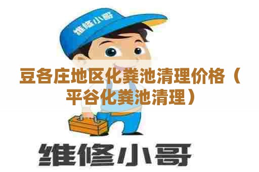 豆各庄地区化粪池清理价格(平谷化粪池清理) 豆各庄地区化粪池清理价格(平谷化粪池清理)