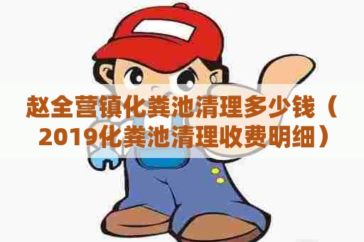 赵全营镇化粪池清理多少钱（2019化粪池清理收费明细）