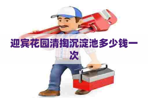 迎宾花园清掏沉淀池多少钱一次