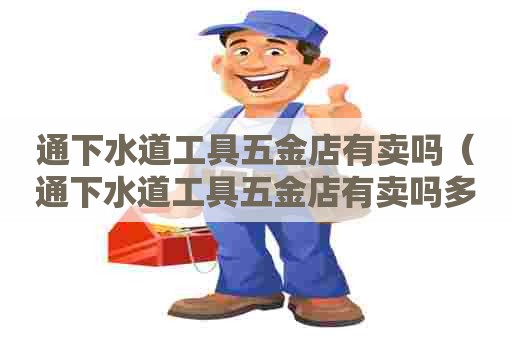 通下水道工具五金店有卖吗（通下水道工具五金店有卖吗多少钱）
