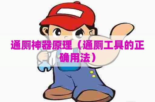 通厕神器原理(通厕工具的正确用法) 通厕神器原理(通厕工具的正确用法)