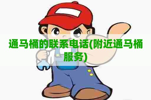 通马桶的联系电话(附近通马桶服务) 通马桶的联系电话(附近通马桶服务)