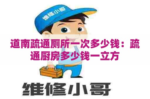 道南疏通厕所一次多少钱:疏通厨房多少钱一立方 道南疏通厕所一次多少钱:疏通厨房多少钱一立方