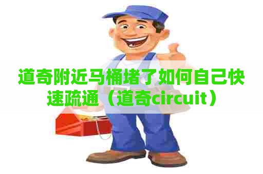 道奇附近马桶堵了如何自己快速疏通(道奇circuit) 道奇附近马桶堵了如何自己快速疏通(道奇circuit)