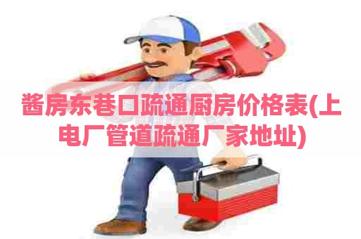 酱房东巷口疏通厨房价格表(上电厂管道疏通厂家地址) 酱房东巷口疏通厨房价格表(上电厂管道疏通厂家地址)