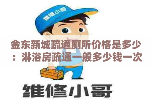 金东新城疏通厕所价格是多少：淋浴房疏通一般多少钱一次