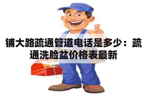 铺大路疏通管道电话是多少:疏通洗脸盆价格表最新 铺大路疏通管道电话是多少:疏通洗脸盆价格表最新