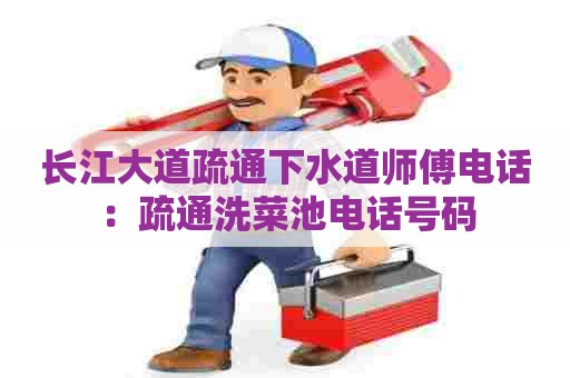 长江大道疏通下水道师傅电话：疏通洗菜池电话号码