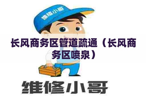 长风商务区管道疏通（长风商务区喷泉）