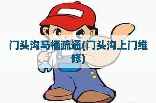 门头沟马桶疏通(门头沟上门维修) 门头沟马桶疏通(门头沟上门维修)