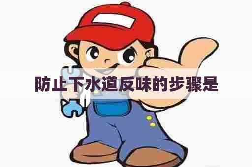 防止下水道反味的步骤是