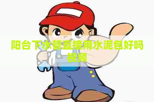 阳台下水管直接用水泥包好吗视频
