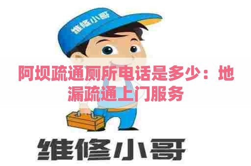 阿坝疏通厕所电话是多少：地漏疏通上门服务