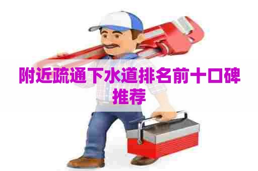 附近疏通下水道排名前十口碑推荐 附近疏通下水道排名前十口碑推荐