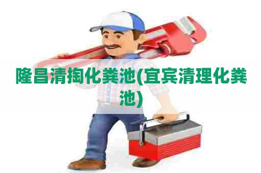 隆昌清掏化粪池(宜宾清理化粪池) 隆昌清掏化粪池(宜宾清理化粪池)