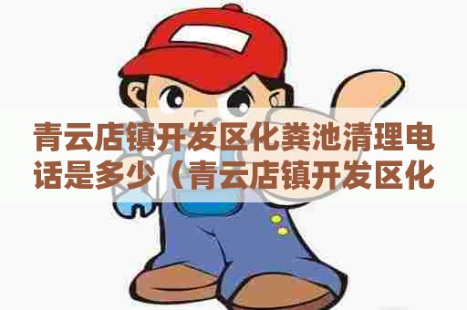 青云店镇开发区化粪池清理电话是多少(青云店镇开发区化粪池清理电话是多少号) 青云店镇开发区化粪池清理电话是多少(青云店镇开发区化粪池清理电话是多少号)