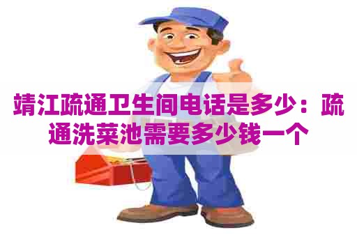 靖江疏通卫生间电话是多少:疏通洗菜池需要多少钱一个 靖江疏通卫生间电话是多少:疏通洗菜池需要多少钱一个