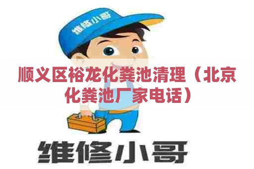 顺义区裕龙化粪池清理(北京化粪池厂家电话) 顺义区裕龙化粪池清理(北京化粪池厂家电话)