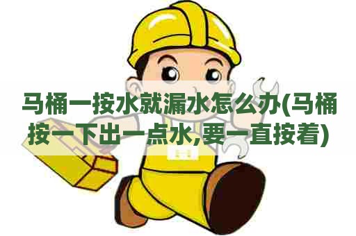 马桶一按水就漏水怎么办(马桶按一下出一点水,要一直按着)