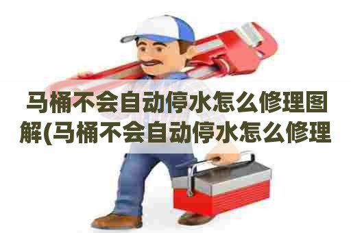 马桶不会自动停水怎么修理图解(马桶不会自动停水怎么修理) 马桶不会自动停水怎么修理图解(马桶不会自动停水怎么修理)