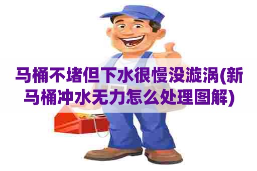 马桶不堵但下水很慢没漩涡(新马桶冲水无力怎么处理图解)