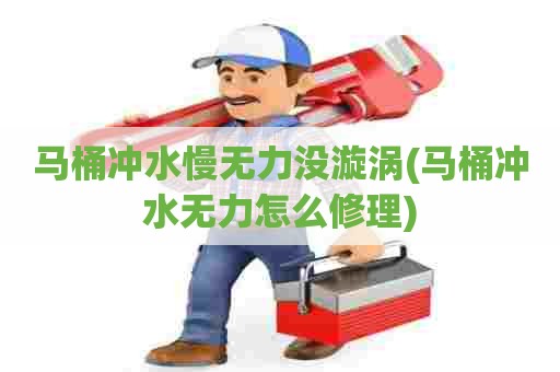 马桶冲水慢无力没漩涡(马桶冲水无力怎么修理)