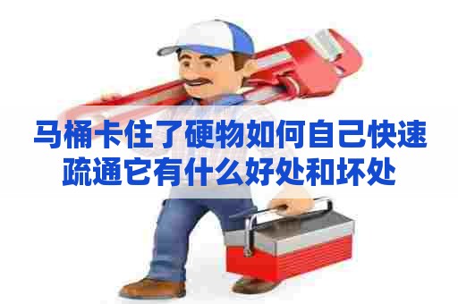 马桶卡住了硬物如何自己快速疏通它有什么好处和坏处